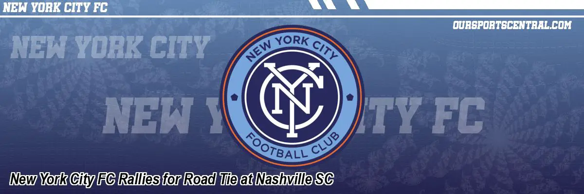 New York City FC Rallies for Road Tie at Nashville SC