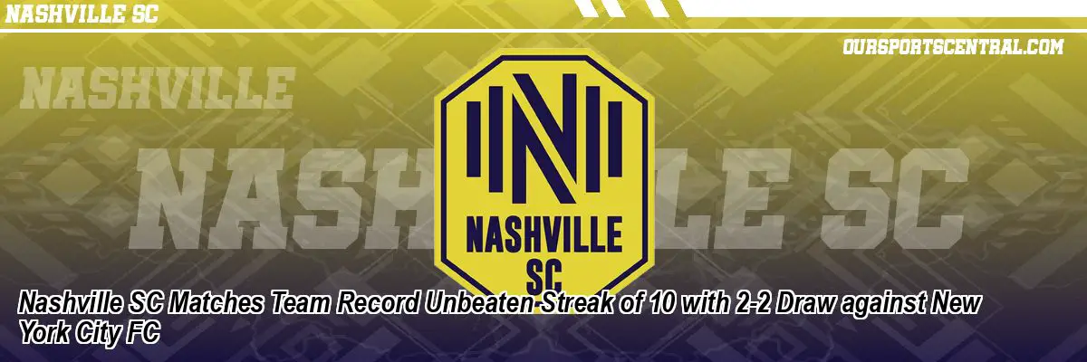 Nashville SC Matches Team Record Unbeaten Streak of 10 with 2-2 Draw against New York City FC
