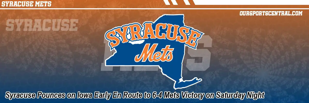 Syracuse Pounces on Iowa Early En Route to 6-4 Mets Victory on Saturday Night