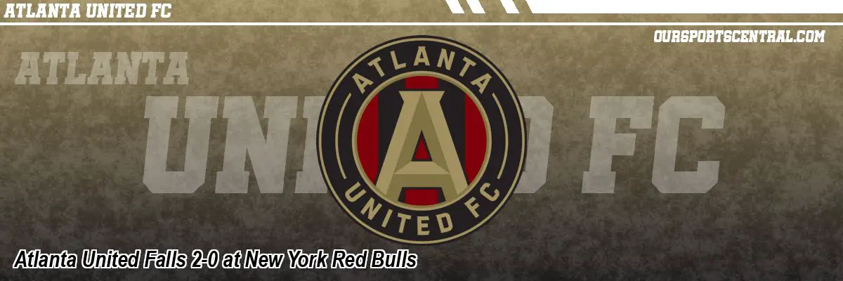Atlanta United Falls 2-0 at New York Red Bulls