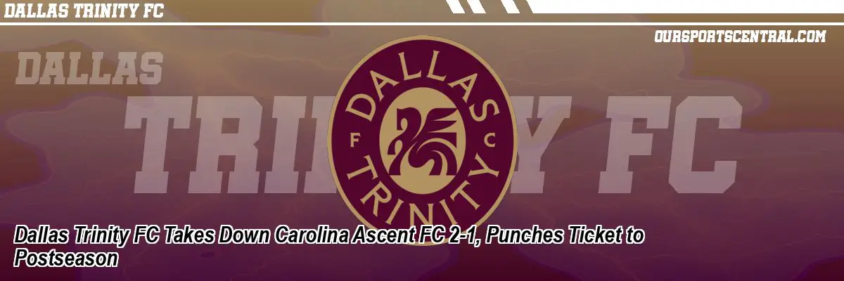 Dallas Trinity FC Takes Down Carolina Ascent FC 2-1, Punches Ticket to Postseason
