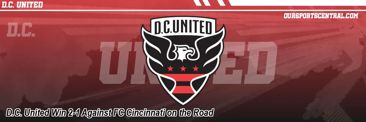 D.C. United Win 2-1 Against FC Cincinnati on the Road