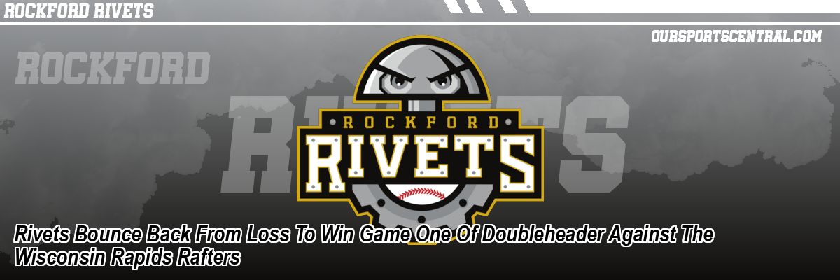 Rivets Bounce Back From Loss To Win Game One Of Doubleheader Against The Wisconsin Rapids Rafters