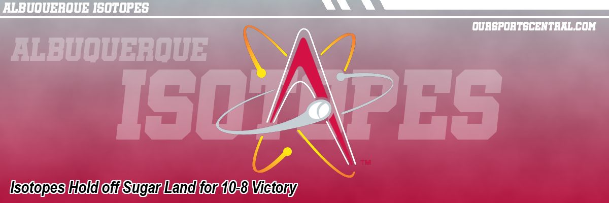 Isotopes Hold off Sugar Land for 10-8 Victory