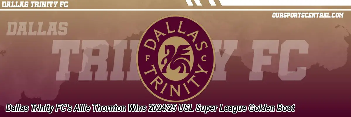 Dallas Trinity FC's Allie Thornton Wins 2024/25 USL Super League Golden Boot