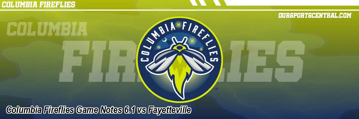 Columbia Fireflies Game Notes 6.1 vs Fayetteville
