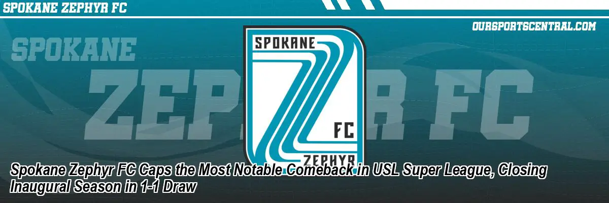 Spokane Zephyr FC Caps the Most Notable Comeback in USL Super League, Closing Inaugural Season in 1-1 Draw