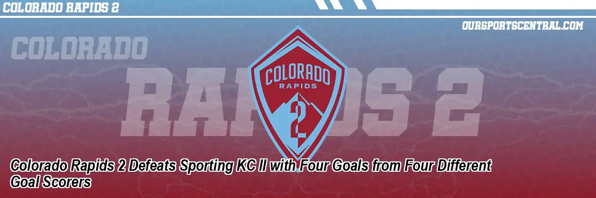 Colorado Rapids 2 Defeats Sporting KC II with Four Goals from Four Different Goal Scorers
