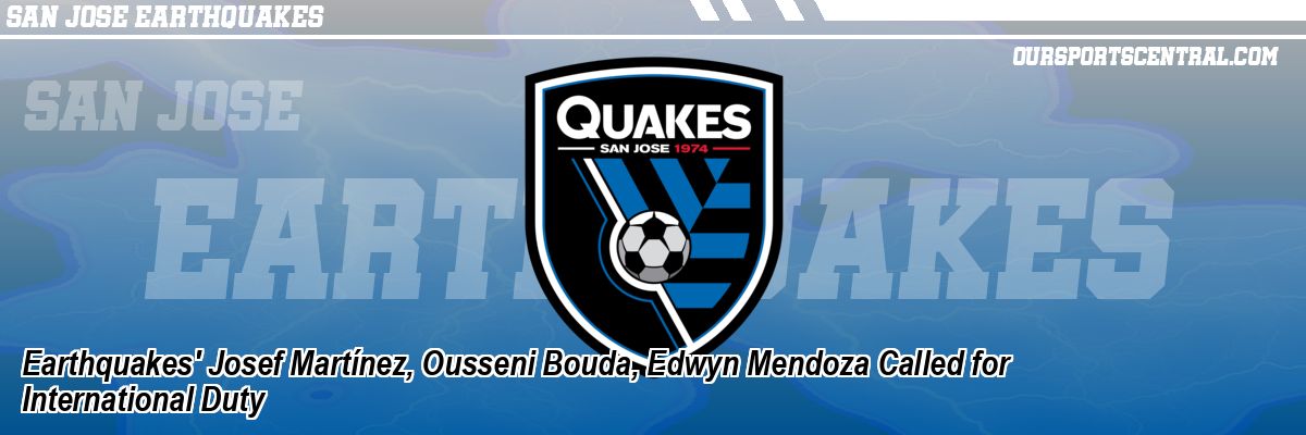 Earthquakes' Josef Martínez, Ousseni Bouda, Edwyn Mendoza Called for International Duty
