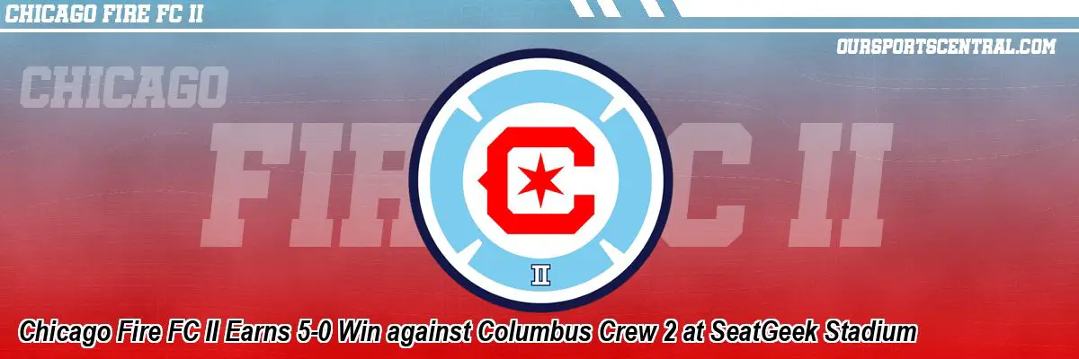 Chicago Fire FC II Earns 5-0 Win against Columbus Crew 2 at SeatGeek Stadium