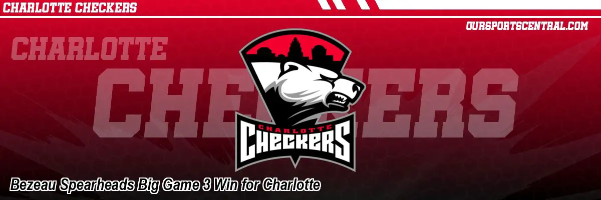 Bezeau Spearheads Big Game 3 Win for Charlotte