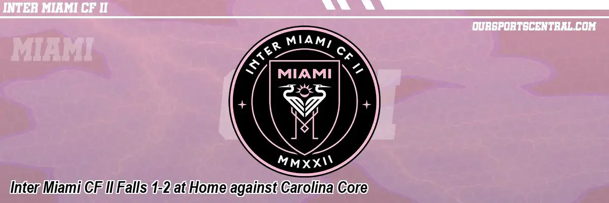 Inter Miami CF II Falls 1-2 at Home against Carolina Core
