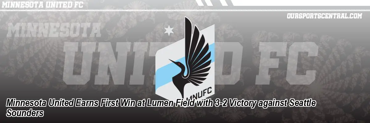 Minnesota United Earns First Win at Lumen Field with 3-2 Victory against Seattle Sounders