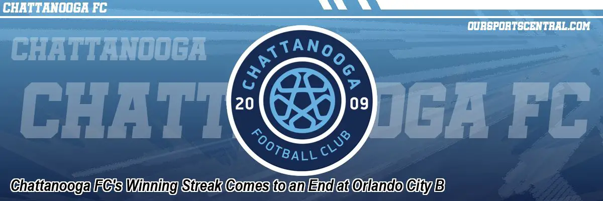 Chattanooga FC's Winning Streak Comes to an End at Orlando City B