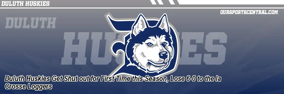 Duluth Huskies Get Shut out for First Time this Season, Lose 6-0 to the la Crosse Loggers