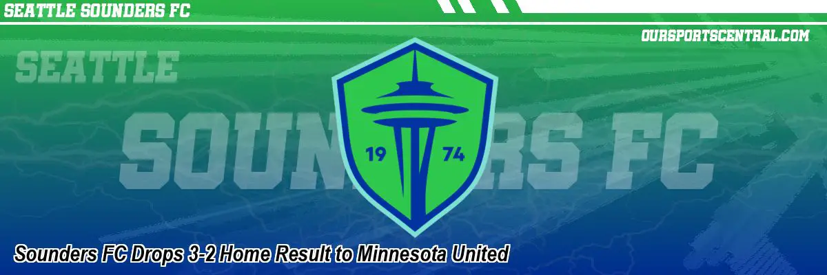 Sounders FC Drops 3-2 Home Result to Minnesota United
