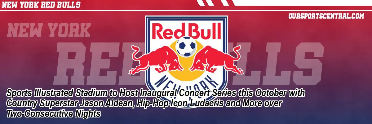 Sports Illustrated Stadium to Host Inaugural Concert Series this October with Country Superstar Jason Aldean, Hip-Hop Icon Ludacris and More over Two-Consecutive Nights