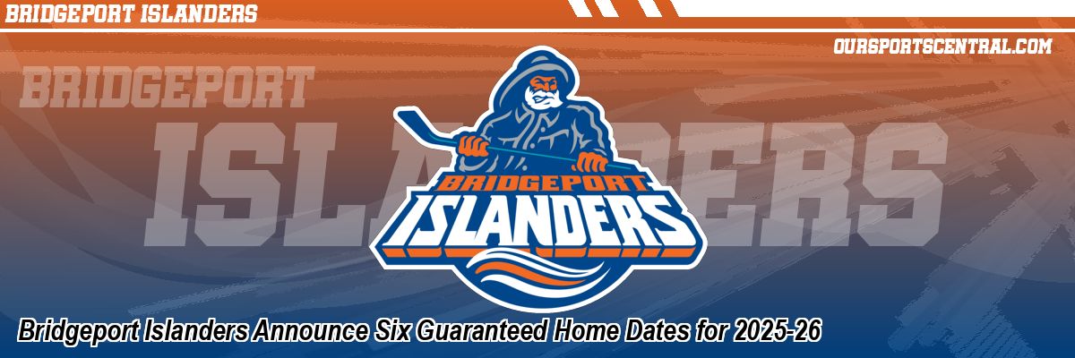 Bridgeport Islanders Announce Six Guaranteed Home Dates for 2025-26