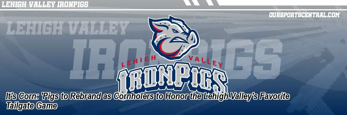 It's Corn: 'Pigs to Rebrand as Cornholers to Honor the Lehigh Valley's Favorite Tailgate Game