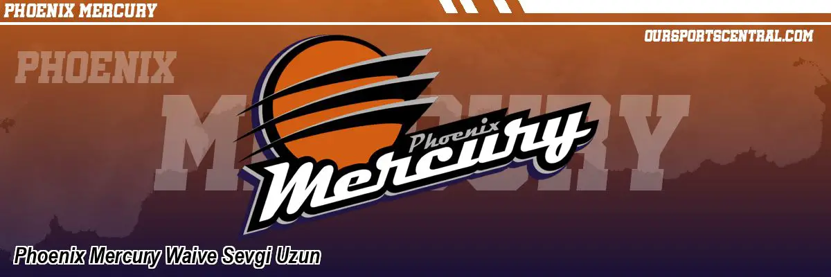 Phoenix Mercury Waive Sevgi Uzun