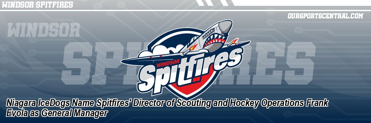 Niagara IceDogs Name Spitfires' Director of Scouting and Hockey Operations Frank Evola as General Manager