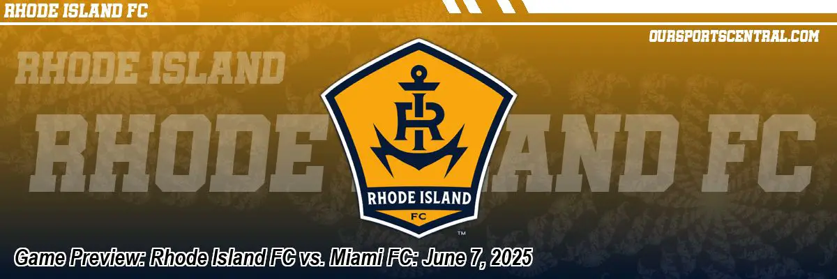 Game Preview: Rhode Island FC vs. Miami FC: June 7, 2025