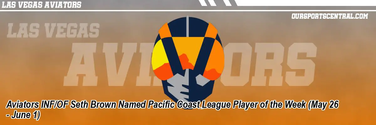 Aviators INF/OF Seth Brown Named Pacific Coast League Player of the Week (May 26 - June 1)