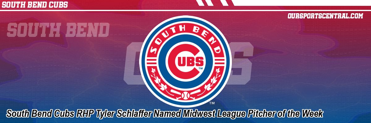 South Bend Cubs RHP Tyler Schlaffer Named Midwest League Pitcher of the Week