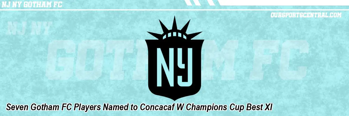 Seven Gotham FC Players Named to Concacaf W Champions Cup Best XI