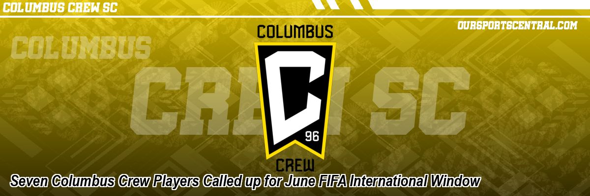 Seven Columbus Crew Players Called up for June FIFA International Window