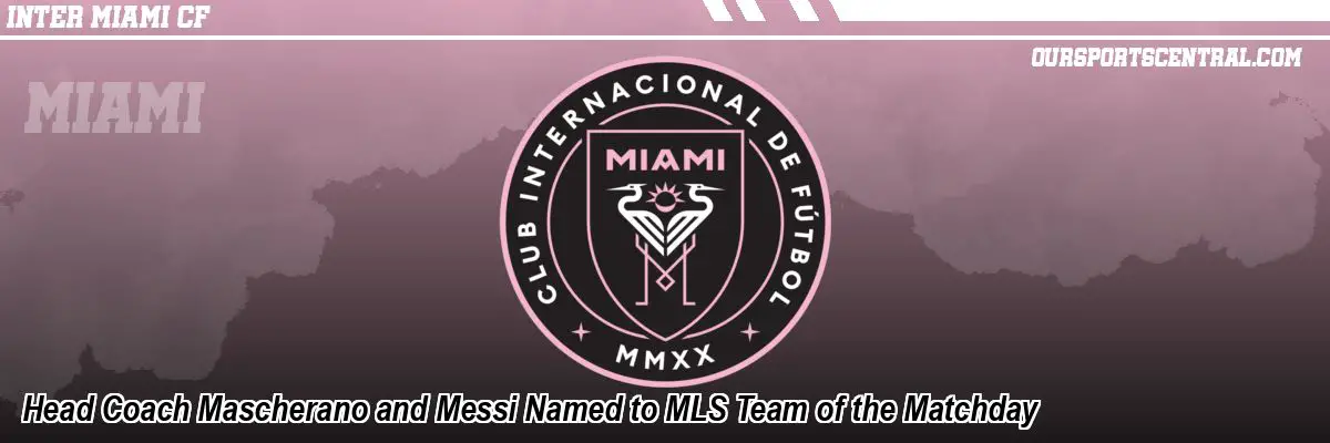 Head Coach Mascherano and Messi Named to MLS Team of the Matchday