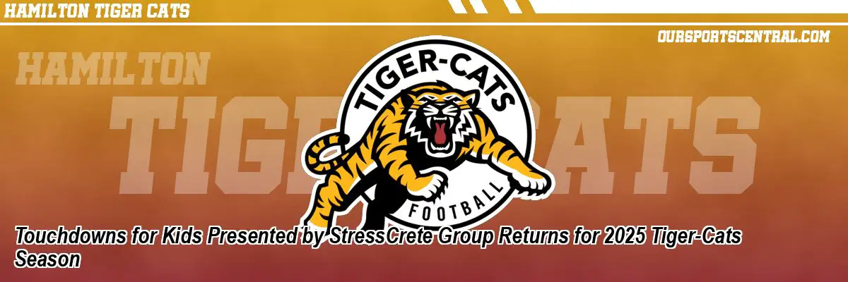 Touchdowns for Kids Presented by StressCrete Group Returns for 2025 Tiger-Cats Season