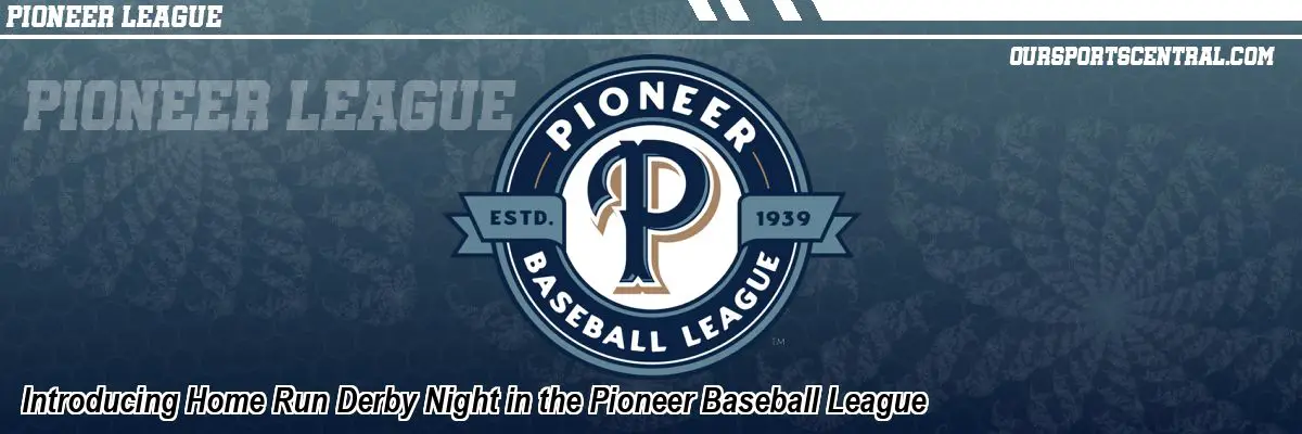 Introducing Home Run Derby Night in the Pioneer Baseball League