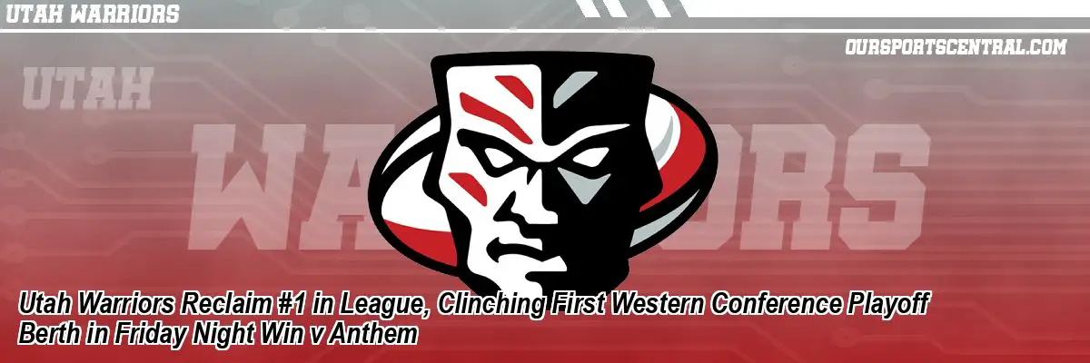 Utah Warriors Reclaim #1 in League, Clinching First Western Conference Playoff Berth in Friday Night Win v Anthem