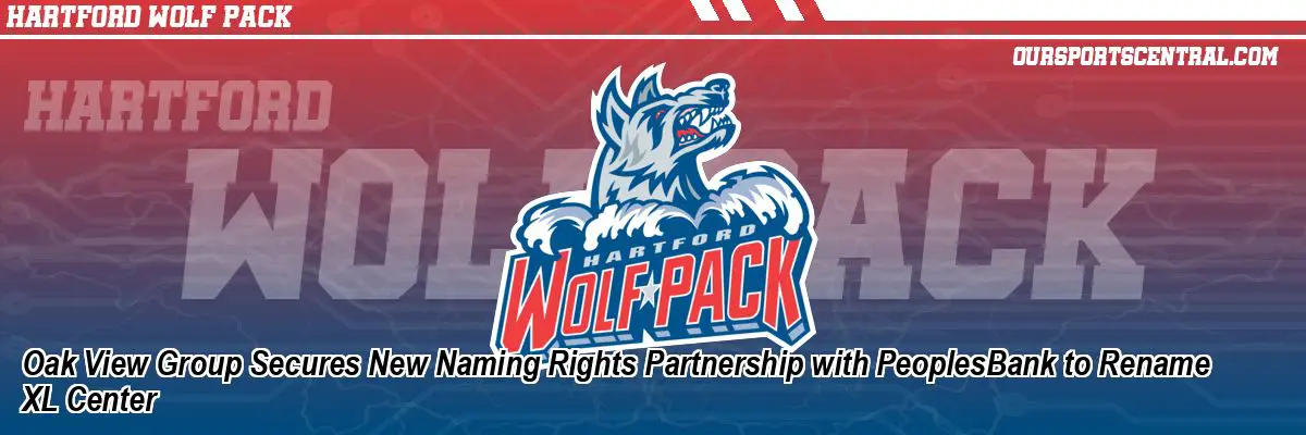 Oak View Group Secures New Naming Rights Partnership with PeoplesBank to Rename XL Center