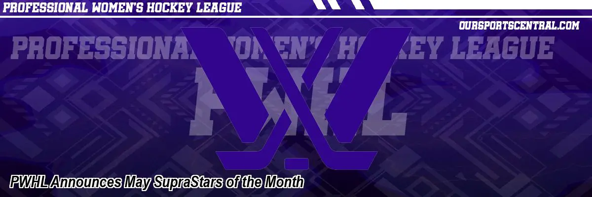 PWHL Announces May SupraStars of the Month