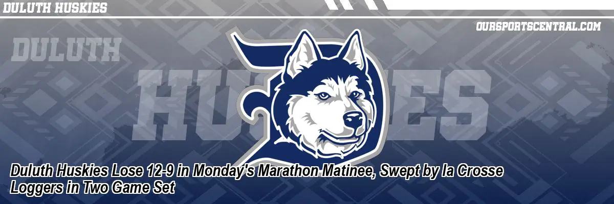 Duluth Huskies Lose 12-9 in Monday's Marathon Matinee, Swept by la Crosse Loggers in Two Game Set