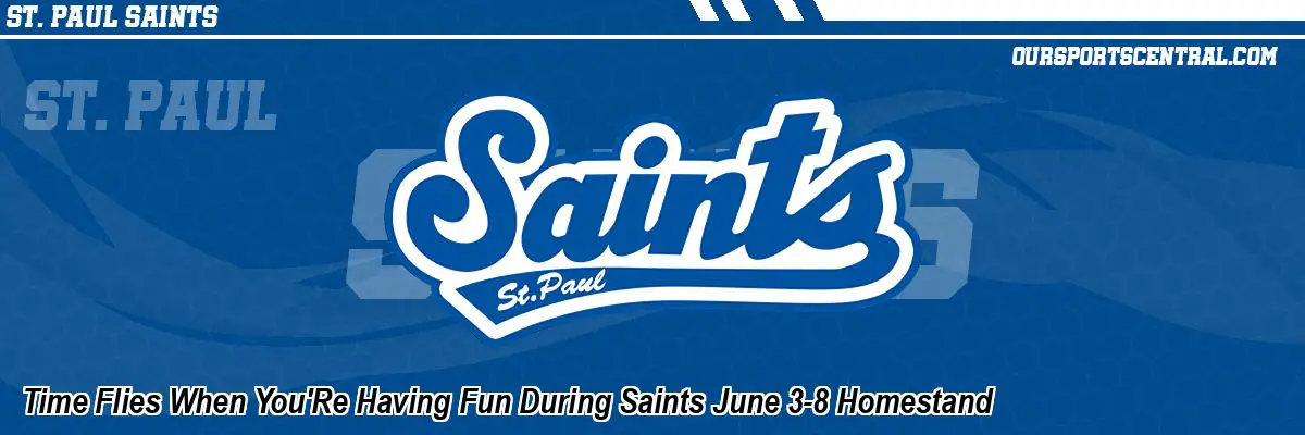 Time Flies When You'Re Having Fun During Saints June 3-8 Homestand
