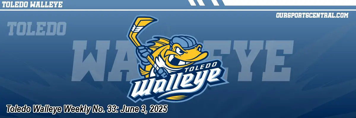 Toledo Walleye Weekly No. 33: June 3, 2025