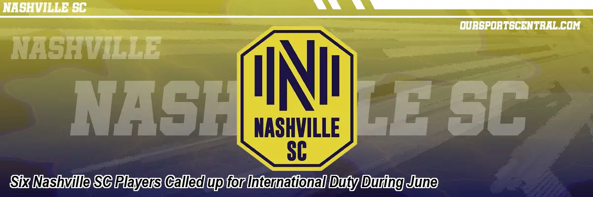 Six Nashville SC Players Called up for International Duty During June
