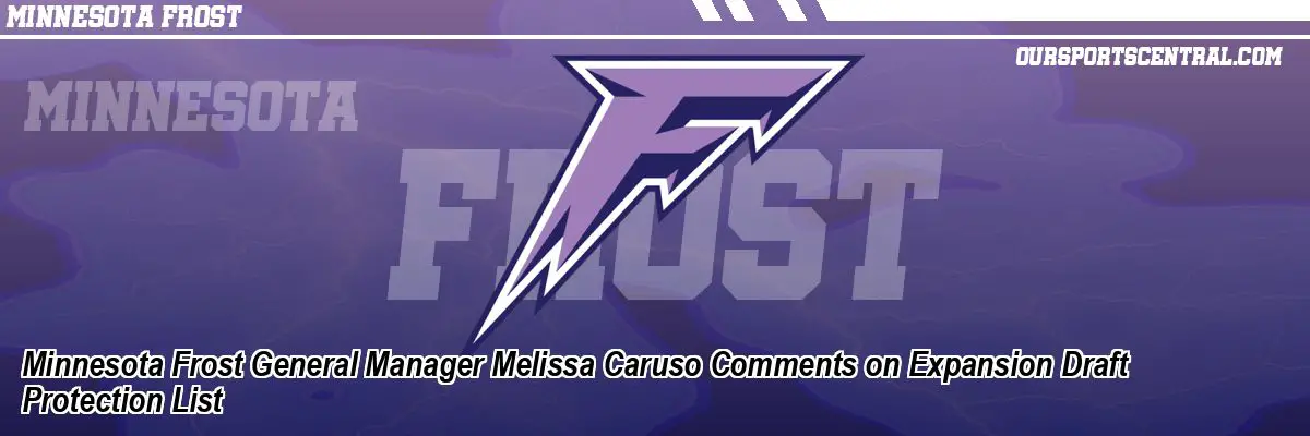 Minnesota Frost General Manager Melissa Caruso Comments on Expansion Draft Protection List