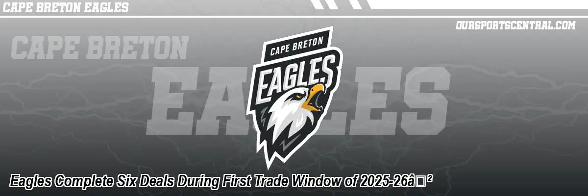 Eagles Complete Six Deals During First Trade Window of 2025-26Ã¢Â€Â²
