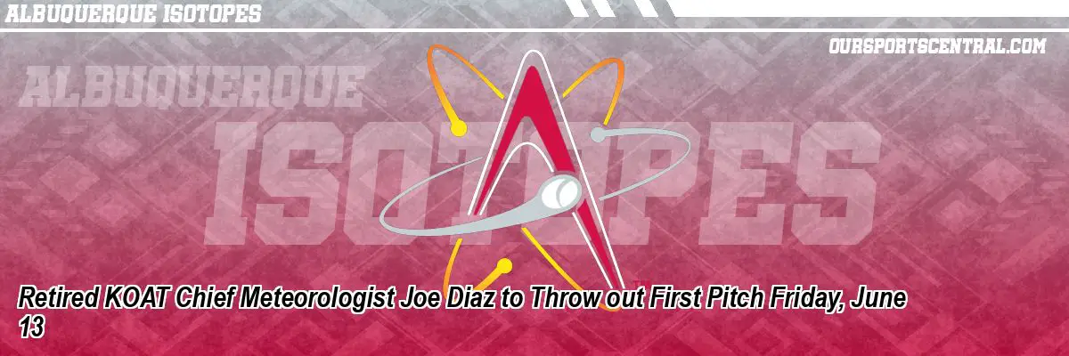 Retired KOAT Chief Meteorologist Joe Diaz to Throw out First Pitch Friday, June 13