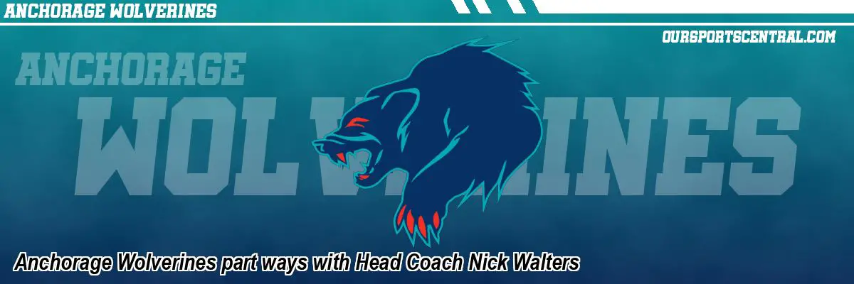 Anchorage Wolverines part ways with Head Coach Nick Walters