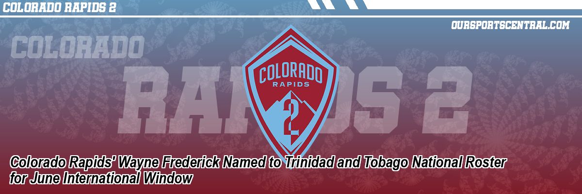 Colorado Rapids' Wayne Frederick Named to Trinidad and Tobago National Roster for June International Window