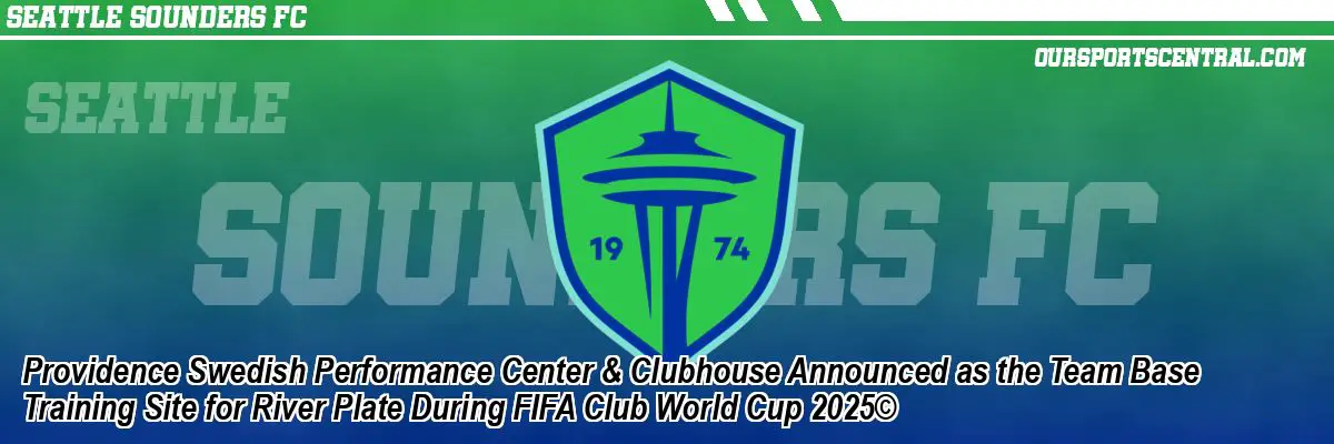 Providence Swedish Performance Center & Clubhouse Announced as the Team Base Training Site for River Plate During FIFA Club World Cup 2025©