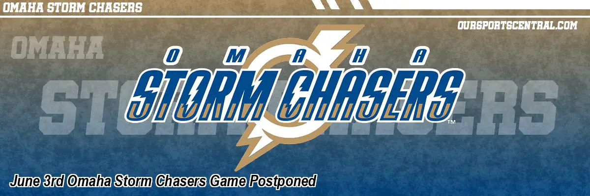 June 3rd Omaha Storm Chasers Game Postponed