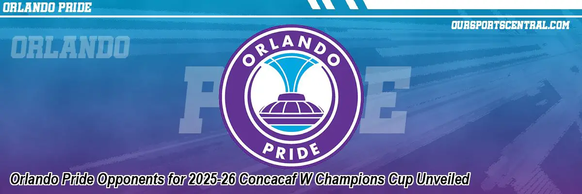 Orlando Pride Opponents for 2025-26 Concacaf W Champions Cup Unveiled