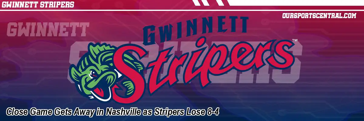 Close Game Gets Away in Nashville as Stripers Lose 8-4