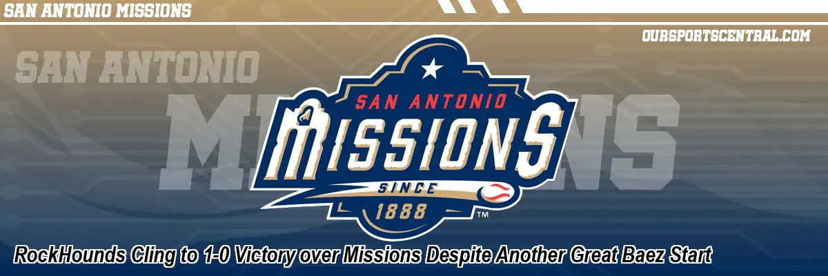 RockHounds Cling to 1-0 Victory over Missions Despite Another Great Baez Start